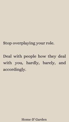 a quote that says stop overplaying your role deal with people how they deal with you