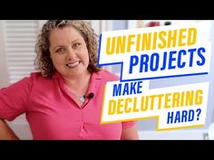 a woman in pink shirt standing next to a whiteboard with the words unfinished projects make decluttering hard