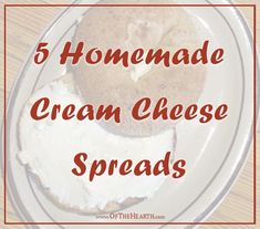 a plate with cream cheese and bread on it, text reads 5 homemade cream cheese spreads