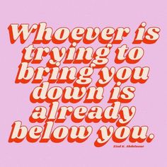 a pink background with the words whoever is trying to bring you down, already below you