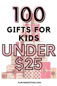 gifts for kids under $ 25 with the words, 100 gifts for kids under $ 25