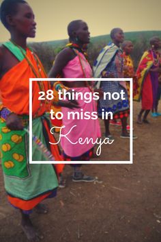 some people are standing together with the words 28 things not to miss in kenya