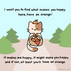 an image of a cartoon cat holding a piece of bread in his hand with the caption i want you to find what makes you happy here, have an orange