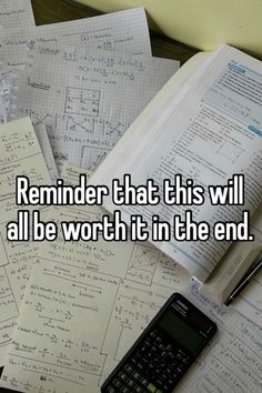 a calculator, notebook and pen sitting on top of papers with the words reminder that this will all be worth it in the end