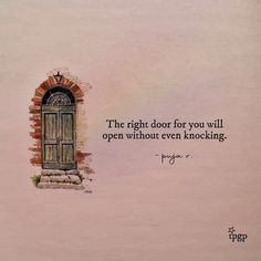 an old brick wall with a window and a quote written on the side that says, the right door for you will open without even knocking