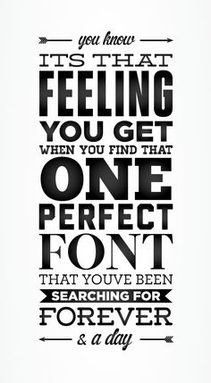 a black and white poster with the words, it's that feeling you get when you find that one perfect font