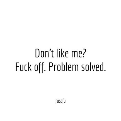 Dont Like Me Quotes, Rusafu Quotes, Rude Quotes, Quotes About Haters, Sarcasm Quotes, Problem Solved, Funny Thoughts, Don't Like Me, Bio Quotes