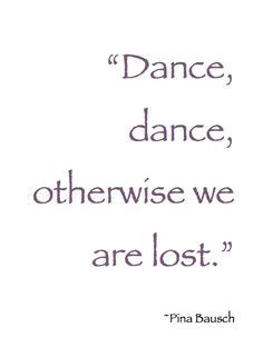 ~Spring Pirouettes~ “Dance, dance, otherwise we are lost.” ~ Dance With Life Quotes, Dance Through Life Quotes, Contemporary Dance Quotes, Dance Quote Tattoos, Quotes About Dance Passion, Quitting Dance Quotes, Dance Therapy, Lost Tattoo, Dance Quotes Inspirational