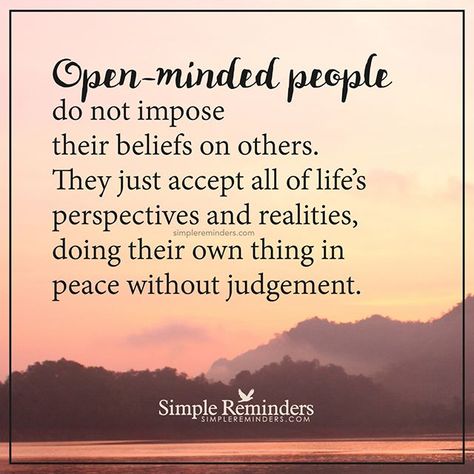 "Open-minded people do not impose their beliefs on others. They just accept all of life's perspectives and realities, doing their own thing in peace without judgement." — Unknown Author #SimpleReminders #SRN @bryantmcgill @jenniyoung_ #quote #openminded #impose #accept #judgmental #beliefs Simple Reminders, After Life, A Quote, Meaningful Quotes, Great Quotes, Wisdom Quotes, Inspirational Words, Wise Words, Favorite Quotes