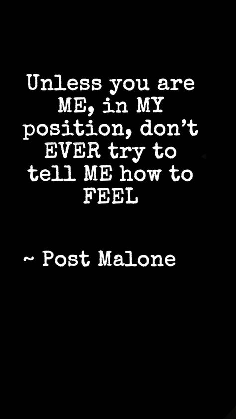 Telling You How I Feel Quotes, You Dont Get To Tell Me How I Feel, Dont Tell Me How To Feel Quotes, If You Don’t Want Me Tell Me, Dont Tell Me How To Live My Life, Don’t Tell Me Show Me Quotes, Why Were They Comfortable Telling You, Dont Know How I Feel Quotes, Don't Know How To Feel Quotes