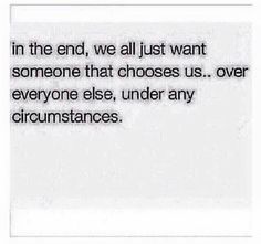 Pick me, choose me, love me. He Chose Her Over Me, He Chose Me, Inside Of Me, In The End, Hopeless Romantic, Choose Me, Everyone Else, Great Quotes, Beautiful Words