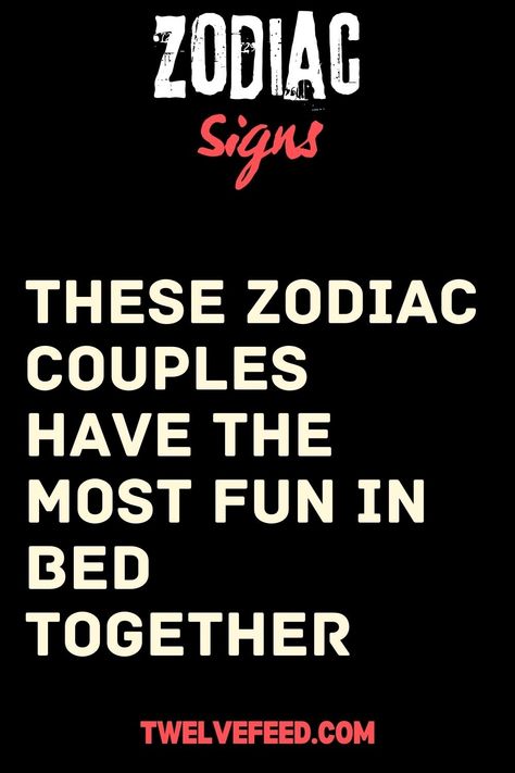 These Zodiac Couples Have The Most Fun In Bed Together – The Twelve Feed | Zodiac Signs In Bed, Best Zodiac Couples, Zodiac Compatibility Chart, Zodiac Couples, Zodiac Signs Characteristics, Pisces Virgo, Libra Aries, Aries Aquarius, Aquarius And Sagittarius