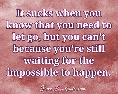 It sucks when you know that you need to let go, but you can't because you're still waiting for the impossible to happen. #purelovequotes I Cant Understand You Quotes, Do You Want Me To Let You Go, I Need To Let You Go Quotes Feelings, Can't Have You Quotes, To Love Someone You Cant Have, I Let You Down Quotes, Waiting For Someone You Love, I Know I Have To Let You Go Quotes, Can’t Have You Quotes