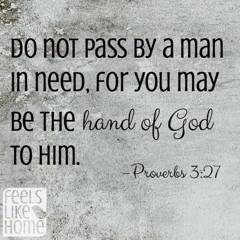 Do not pass by a man in need, for you may be the hand of God to him. -Proverbs 3:27 5 Solas, Woord Van God, Hand Of God, Quotes Short, 10th Quotes, Religious Quotes, The Hand, Verse Quotes, Bible Verses Quotes