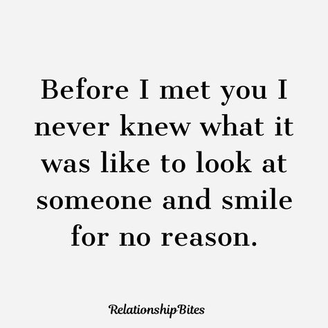 Before I met you i never knew what it was like to look at someone and smile for no reason You Made Me Smile Again, Quotes To Make Your Boyfriend Smile, Met Someone Special, Male Crush Quotes, There Was Before You And During You, Quotes To Make Someone Smile, You Make Me Smile Quotes, Meet Someone Quotes, Best Love Quotes For Him