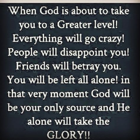 When God is about to take you to a greater level, everything will go crazy! People will disappoint you! Friends will betray you. You will be left all alone! In that very moment God will be your only source and He alone will take the Glory!! People Disappoint You, Teamwork Quotes For Work, Praying For Friends, Inspirational Quotes Encouragement, Morning Quotes For Friends, Feeling Betrayed, Betrayal Quotes, Teamwork Quotes, Prayer For Today