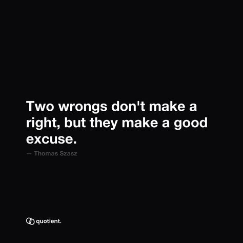 Does 'two wrongs' ever actually make a right, or is it just a way to justify our own bad behavior? What does that say about life? Two Wrongs, Good Excuses, Bad Behavior, Inspiring Quotes, About Life, Inspirational Quotes, Quotes