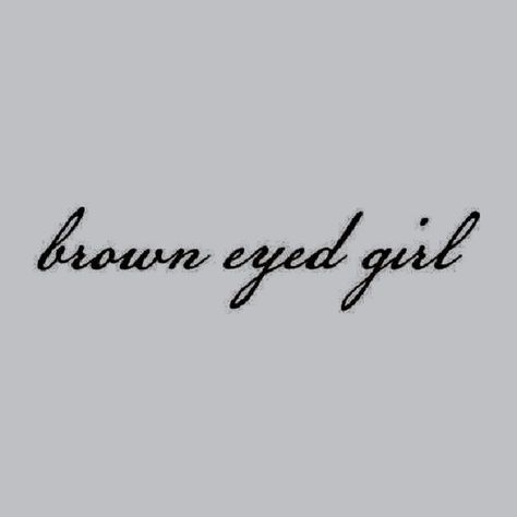 Brown Eyed Girl, The Words, Tattoos, Quotes, Instagram, Black