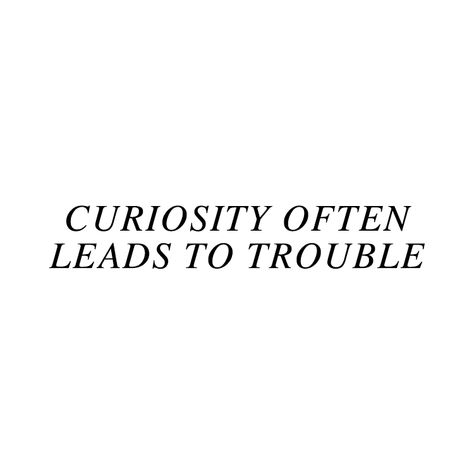 Curiosity Quotes Inspirational, Quotes About Curiosity, Curiosity Aesthetic, Manipulative Aesthetic, Trouble Aesthetic, Sunbearer Trials, Alice Kingsleigh, Curiosity Quotes, Megan Follows