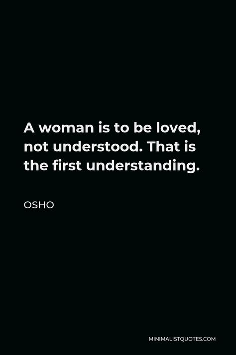 Osho Quote: A woman is to be loved, not understood. That is the first understanding. Osho Quotes Love, Osho Love, Forced Love, Quotes Famous, Osho Quotes, Nice Quotes, Life Questions, You Are Important, To Be Loved