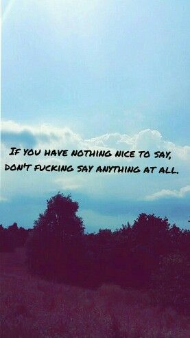 If You Have Nothing Nice To Say, If You Dont Have Anything Nice To Say, Being Nice Gets You Nowhere, Wishes Quotes, Morning Wishes, Say Anything, Take Action, Motivation Inspiration, Love Life