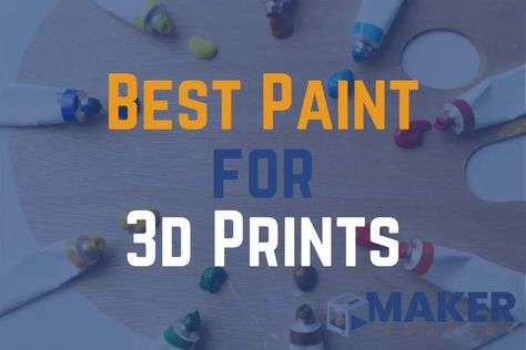 How To Paint 3d Printed Objects, Painting 3d Printed Objects, Painting Guide, Best 3d Printer, 3d Printing Art, Best Paint, 3d Printed Objects, Spray Paints, Acrylic Paint Set