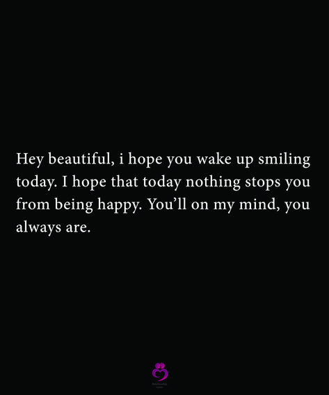 Hey beautiful, i hope you wake up smiling today. I hope that today nothing stops you from being happy. You’ll on my mind, you  always are. #relationshipquotes #womenquotes I Wake Up Thinking About You, Wake Up I Miss You Funny, I Hope You Smile Today, Wake Up Happy Quotes, When You Wake Up Quotes, Waking Up With You, I Hope You Are Happy, I Hope Your Happy, Finally Happy Quotes