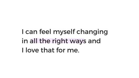 I can feel myself changing in all the right ways and I love that for me . I Feel Myself Changing Quotes, How Much More Can I Take Quotes Feelings, In Love With Myself Quotes, Me And Myself Quotes, Changing Myself Quotes, I Changed Myself Quotes, I’ve Changed Quotes, Me Myself And I Quotes, Loving Myself Quotes