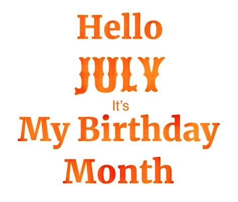 Its My Birthday Month, Hello July, Birthday Month, Its My Birthday