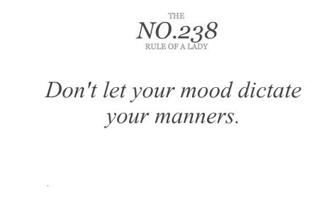 The Rules of Ladies - Don't let your mood dictate your manners. Always be a lady Rules Of A Lady, Lady Rules, Act Like A Lady, Words Worth, The Perfect Guy, A Lady, Classy Women, Note To Self, Key West