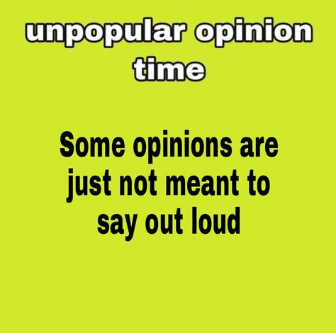 My Unpopular Opinion, Unpopular Opinion Template, Opinion Meme, Unpopular Opinion Time, Respect Pronouns, Building Character, Girly Pop, Unpopular Opinion, Facebook Memes