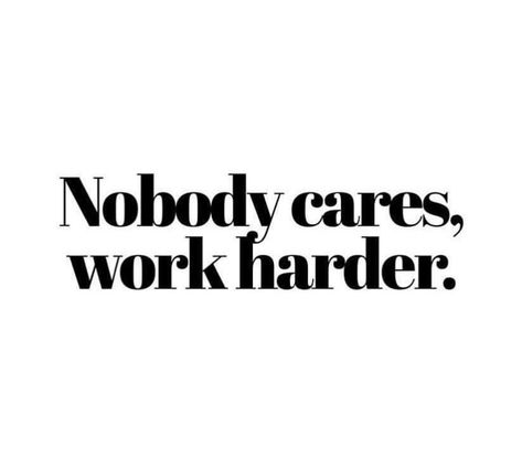 Nobody Cares Work Harder Quotes, No One Cares Work Harder Quotes, Nobody Cares Work Harder Wallpaper, Work Harder Quotes, Nobody Cares About You Quotes, Nobody Cares Quotes, Care About You Quotes, Nice Sayings, Smart Girl