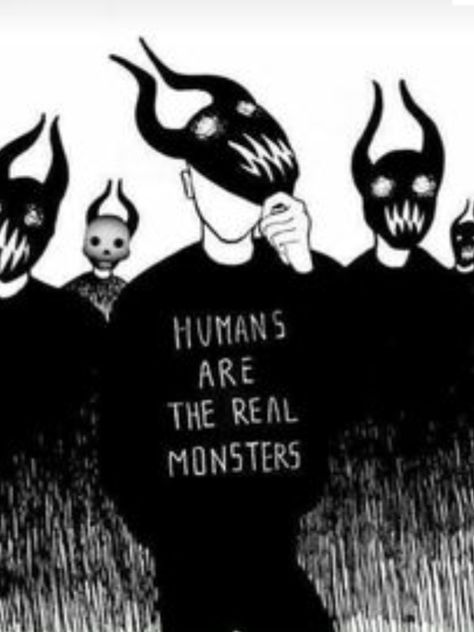 Human Like Monsters, All Humans Are Monsters, My Monsters Are Real, Humans Are The Real Monsters, All Monsters Are Human Tattoo, Monsters Are Real Quote, Guardian Tattoo, Monster Quotes, The Satanic Bible