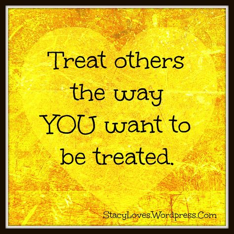 Treat others the way YOU want to be treated. How U Treat Others Quotes, Treating Others The Way They Treat You, Treat Others How You Want To Be Treated Quotes, The Way You Treat Others Quote, Treat Others The Way You Want To Treated, Treat Others Quotes, Treat People Quotes, Lou Holtz Quotes, Evil People Quotes