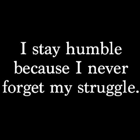 // I stay humble because I never forget my struggle // Humble Quotes Woman, Stay Out Your Feelings Quotes, Humble Beginnings Quotes, I Am Humble Quotes, Humble Woman Quotes, Im Humble Quotes, Stay Solid Quotes, Stay Humble Quotes Life Lessons, Quotes About Humbleness