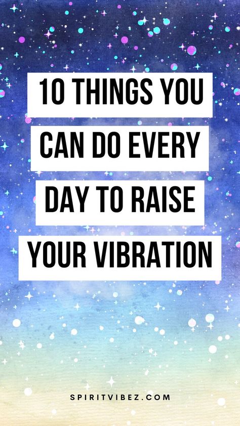 10 Things You Can Do Every Day to Raise Your Vibration High Frequency Vibration, High Vibration Activities, Signs Of A High Vibration Person, High Vibrational Activities, High Vibration Person, High Vibration Aesthetic, High Vibrations Aesthetic, Raise Frequency, Raise Vibrations