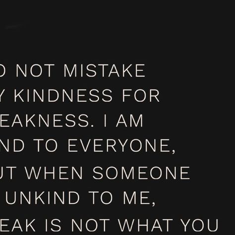 Shiloh Kinney on Instagram: "… Do not mistake  my kindness for  weakness. I am  kind to everyone,  but when someone  is unkind to me,  weak is not what you  are going to remember  about me … -Al Capone … #poetry #poem #alcapone #kidness #strength #selfworth #confidence #personaldevelopment #personalgrowth #perspective #kindpeople #quotes #quotestoliveby" Mistake Kindness For Weakness Quotes, No Support Quotes, Kindness For Weakness Quotes, Mistake My Kindness For Weakness, Weakness Quotes, Support Quotes, Be Kind To Everyone, No Support, Al Capone