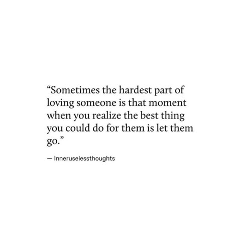 The Hardest Part Of Letting Go, Love Them Before They Are Gone, When You Love Someone You Let Them Go, Quotes About Letting Someone You Love Go, They Say If You Love Someone Let Them Go, Quote For Someone You Love, Hardest Part Of Letting Go, Realize Quotes Relationships, The Moment When You Realize