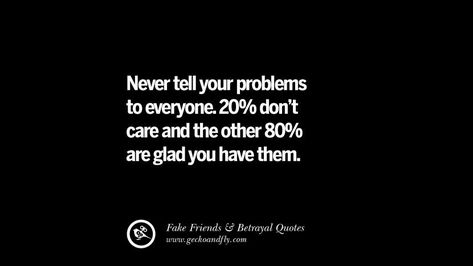 Never tell your problems to everyone, 20% don't care and the other 80% are glad you have them. Quotes On Fake Friends That Back Stabbed And Betrayed You Friendship Instagram Pinterest Facebook Quotes On Fake Friends, Friends Betrayal Quotes, Betrayed By A Friend, Revenge Quotes, Friends Come And Go, Fake Friend Quotes, Betrayal Quotes, Fake Friends, Inspirational Quotes About Love