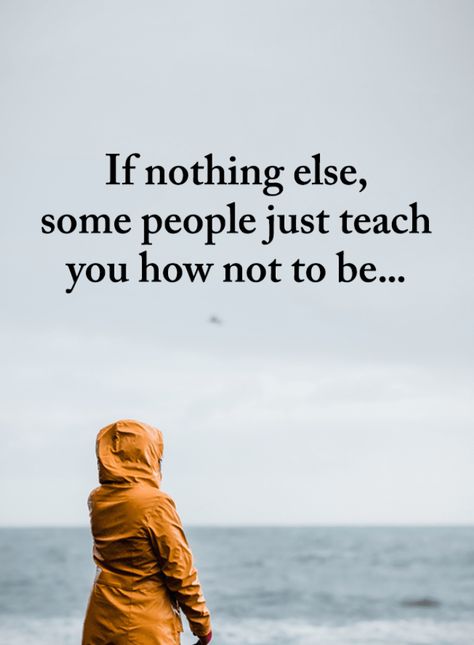 People Quotes If nothing else, some people just teach you how not to be. Some People Quotes, Happy People Quotes, Coworker Quotes, Meant To Be Quotes, Character Quotes, Mindset Quotes, People Quotes, Quotable Quotes, Inspiring Quotes About Life