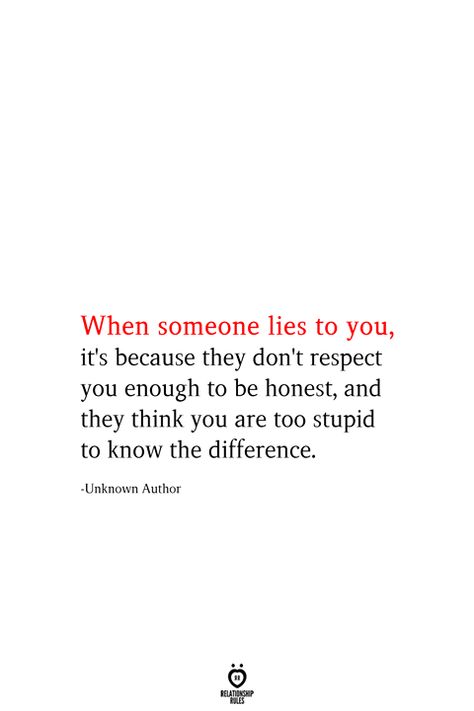 She Doesnt Respect You, When You Know Someone Is Lying Quotes, Be With Someone Who Respects You, Being Lied To, Dont Lie To Me Quotes, Being Lied To Quotes, Quote About Respect In Relationships, Lying Quotes, Lie To Me Quotes