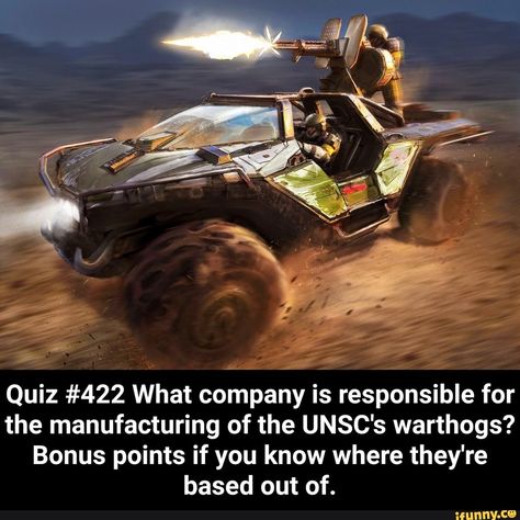 Quiz #422 What company is responsible for the manufacturing of the UNSC's warthogs? Bonus points if you know where they're based out of. – popular memes on the site iFunny.co #halo #gaming #halo #halo2 #halo3 #halo4 #halo5 #haloreach #haloinfinite #xbox #haloquiz #quiz #what #company #responsible #manufacturing #unscs #bonus #points #theyre #based #pic Halo Warthog, Halo Poster, Halo Game, Halo Reach, Halo 5, Alien Vs Predator, Alien Vs, Video Games Funny, Army Vehicles