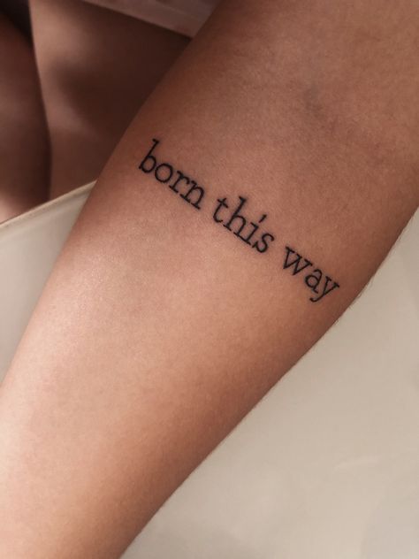 BORN THIS WAY Born Free Tattoo, Born To Be Alive Tattoo, Born This Way Tattoo, I Was Born To Be Brave Tattoo, Born This Way Sunset Stripped, Born This Way Makeup, Alive Tattoo, Text Tattoo, Born This Way