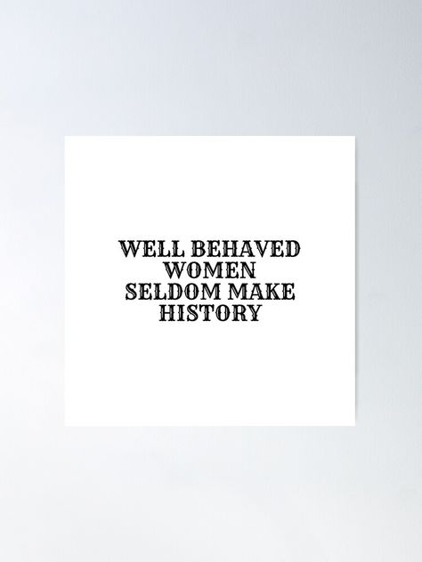 "Well behaved women seldom make history" Poster for Sale by IdeasForArtists | Redbubble Inspiring Women In History, History Poster, History Posters, Well Behaved Women, Feminist Gift, Nice Women, Feminist Quotes, Cruise Outfits, Inspiring Women