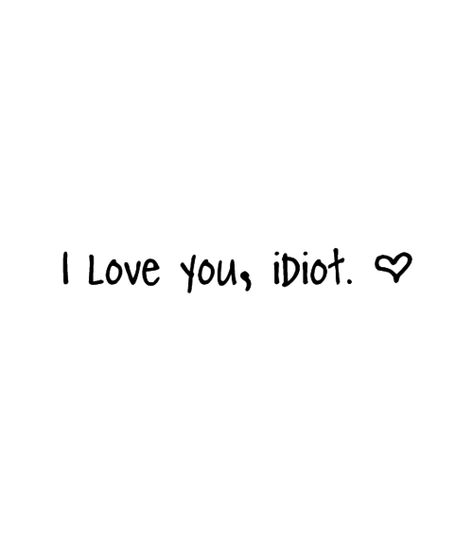 I Love You Idiot Pictures, Photos, and Images for Facebook, Tumblr, Pinterest, and Twitter Insta Quotes, Romantic Love Quotes, Best Friend Quotes, Crush Quotes, Romantic Love, Love Images, About Love, Quote Aesthetic, Music Quotes