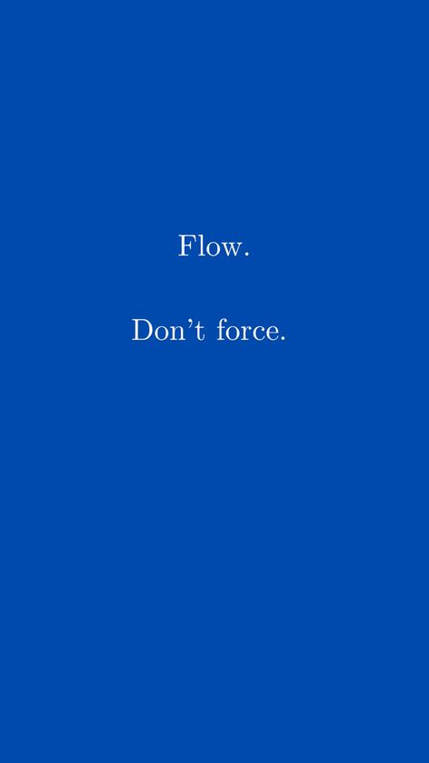 Dont Force It Quotes, Handle With Care Quotes, Flow With Life Quotes, Flow With The Universe, Movement Is Life Quote, Let It Flow Wallpaper, Flowing Not Forcing, Let Things Flow Quotes, You Give Life To What You Give Energy To