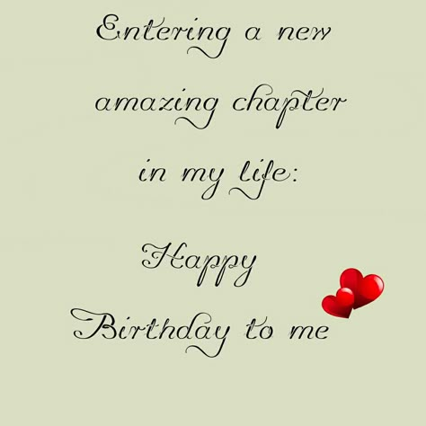 entering a new amazing chapter in my life: happy birthday to me Happy Birthday Libra Quotes, Entering A New Chapter In Life, Birthday Wishes For Self Life, Happy Birthday Myself Quote, Happy Birthday Wishes For My Self, Birthday Write Up For Myself, My Birthday Quotes For Me, Happy Birthday Wishes To Myself, My Birthday Wish For Myself Quotes