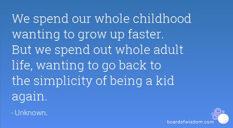 We spend our whole childhood wanting to grow up faster. But we spend out whole adult life, wanting to go back to the simplicity of being a kid again. - Unknown. com Quotes About Childhood Growing Up, Quotes About Childhood, Childhood Quotes, Childhood Home, Leaving Home, Image Quotes, To Grow, Growing Up, Quotes