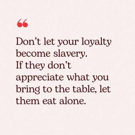 Don’t let your loyalty become slavery. If they don’t appreciate what you bring to the table, let them eat alone. Don’t Let Others Define You, What Is Loyalty, Loyalty Over Everything, Quotes About Loyalty, Loyalty Quotes, Wonderful Quotes, Atheist Quotes, Eating Alone, Wonder Quotes