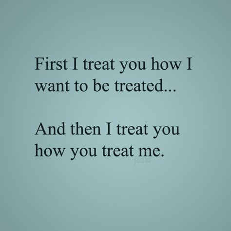 First I treat you how I want to be treated. And then I treat you how you treat me. I React To How You Treat Me, The Way You Treat Me Quotes, How U Treat Me Quotes, How You Treat Me Is How I Treat You, Don't Treat Me Like An Option Quotes, Option Quotes Treated Like An, Watch How They Treat You Quotes, Ill Treat You How You Treat Me, How You Treat Me Quotes